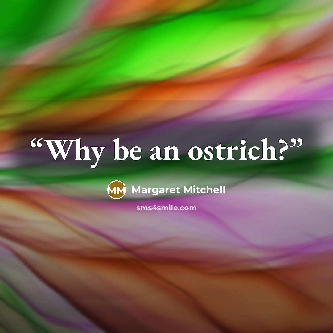 “Why be an ostrich?” quote by Margaret Mitchell