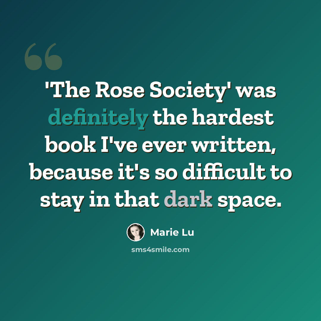 “'The Rose Society' was definitely the hardest book I've ever written, because it's so difficult to stay in that dark space.” quote by Marie Lu