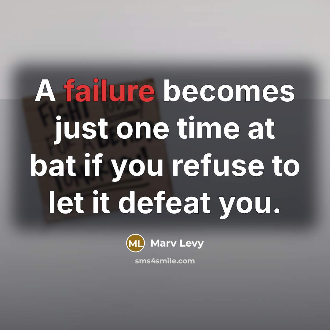 “A failure becomes just one time at bat if you refuse to let it defeat you.” quote by Marv Levy