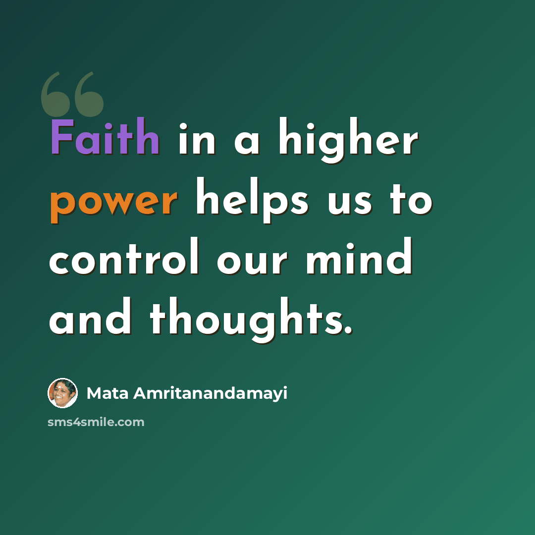 “Faith in a higher power helps us to control our mind and thoughts.” quote by Mata Amritanandamayi