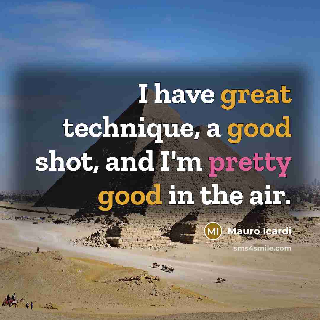 “I have great technique, a good shot, and I'm pretty good in the air.” quote by Mauro Icardi