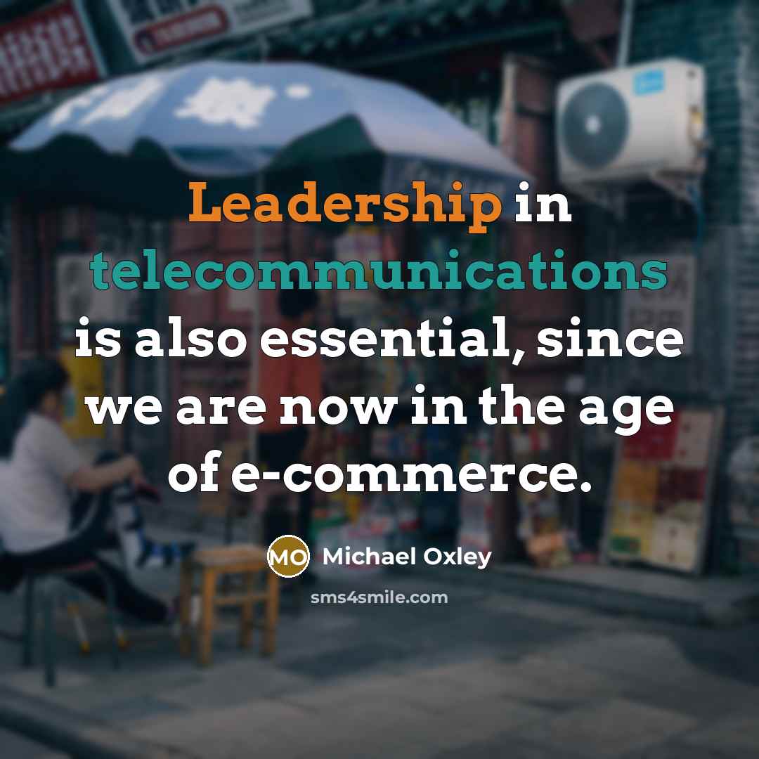 “Leadership in telecommunications is also essential, since we are now in the age of e-commerce.” quote by Michael Oxley