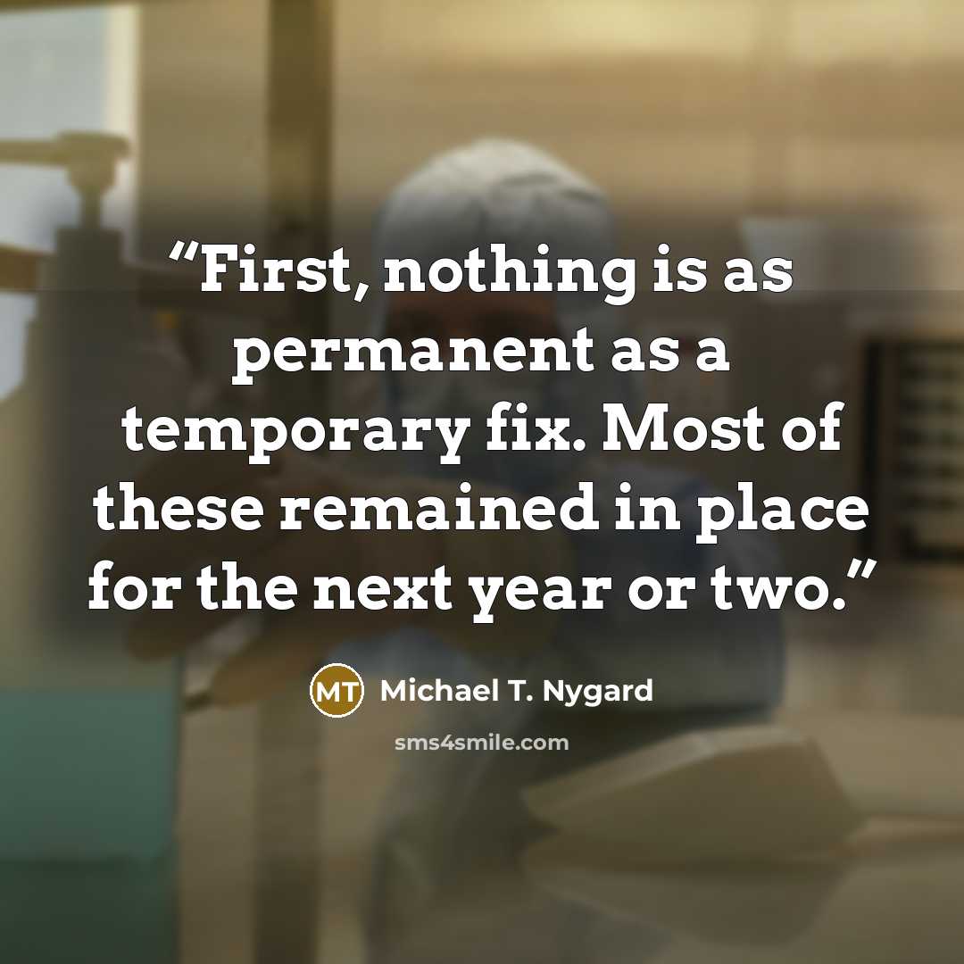 “First, nothing is as permanent as a temporary fix. Most of these remained in place for the next year or two.” quote by Michael T. Nygard