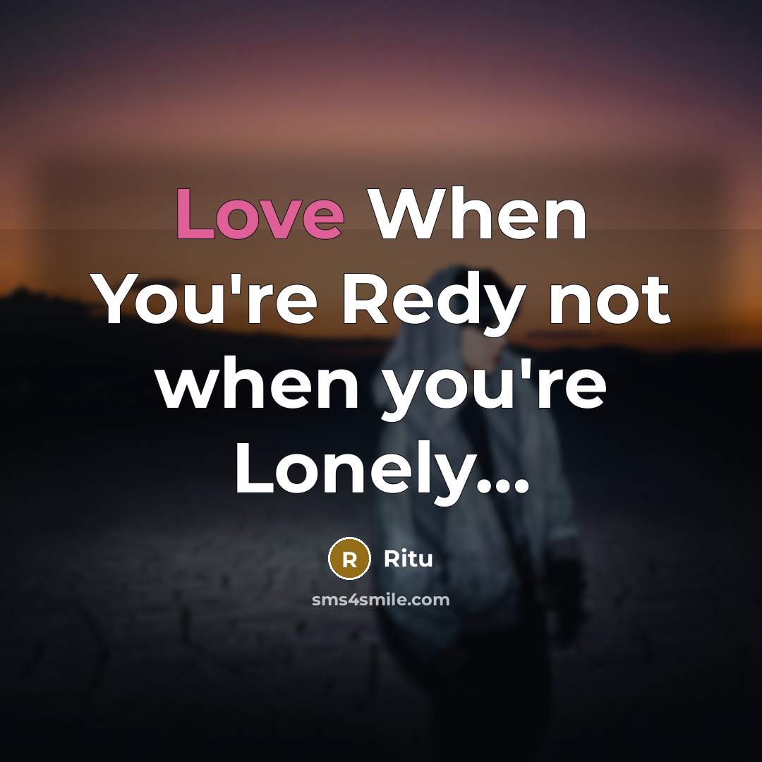 “Love When You're Redy not when you're Lonely…” quote by Ritu
