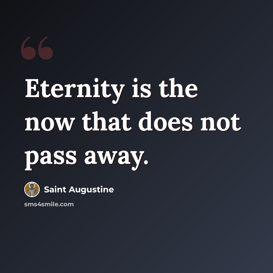 “Eternity is the now that does not pass away.” quote by Saint Augustine