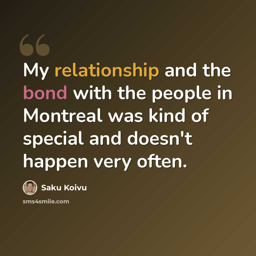 “My relationship and the bond with the people in Montreal was kind of special and doesn't happen very often.” quote by Saku Koivu