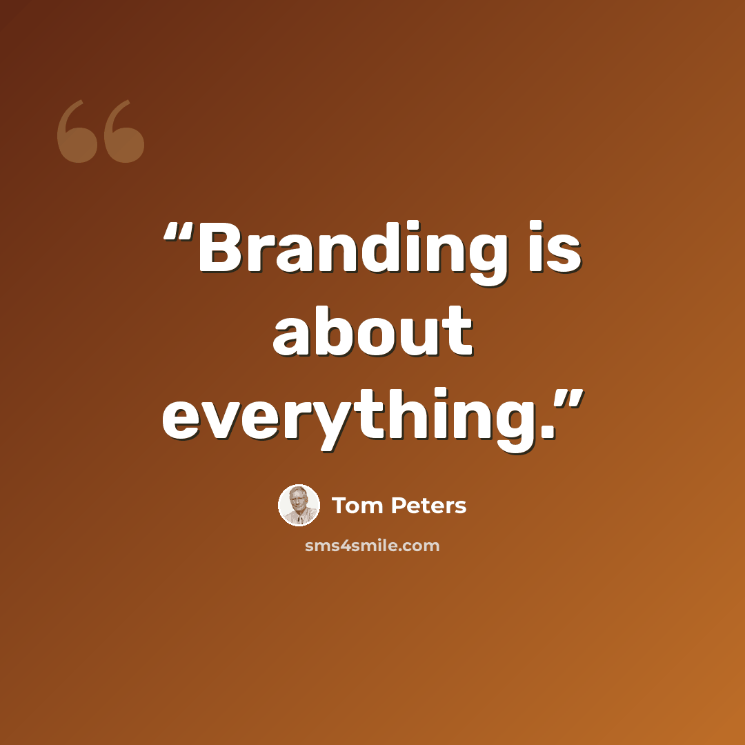 “Branding is about everything.” quote by Tom Peters