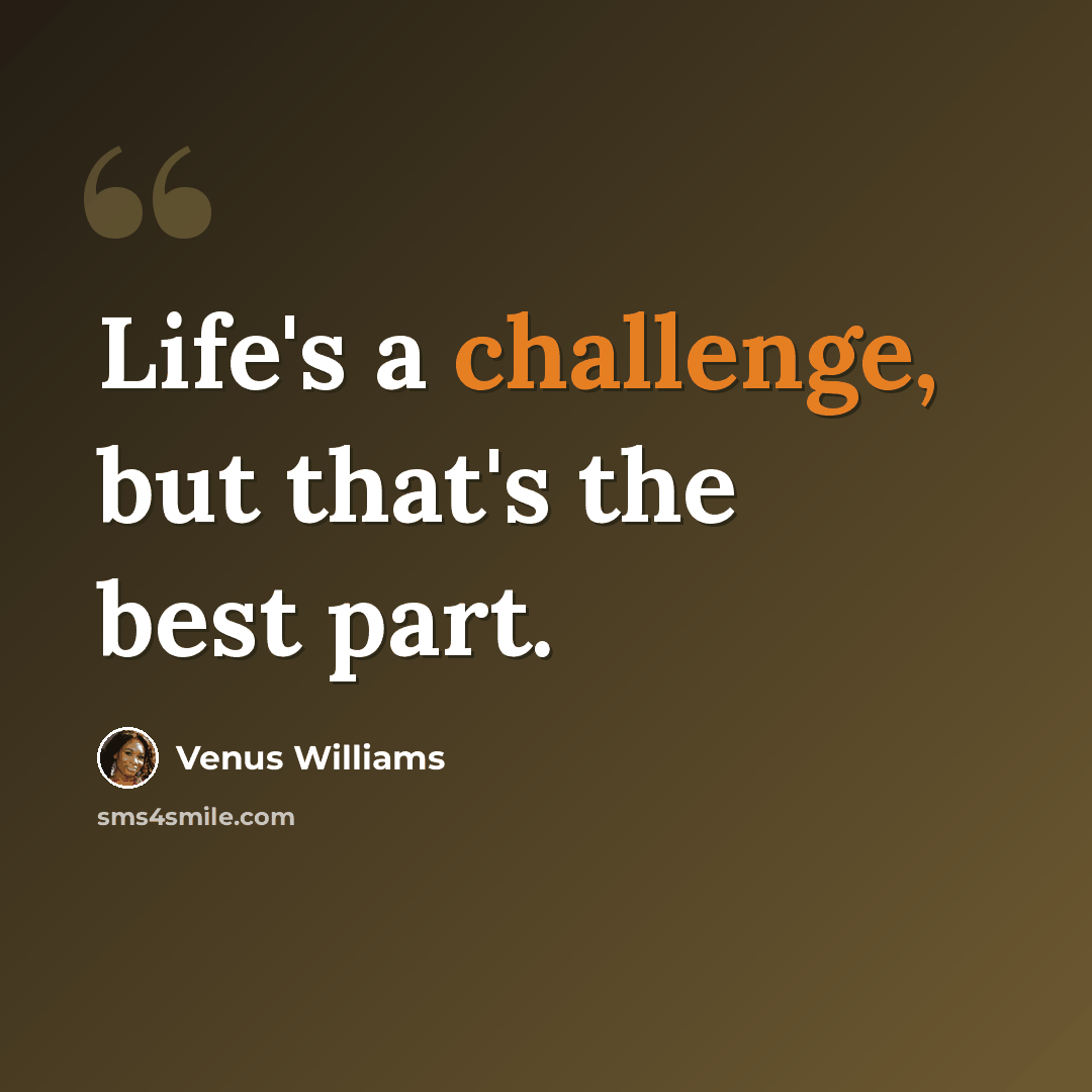 “Life's a challenge, but that's the best part.” quote by Venus Williams