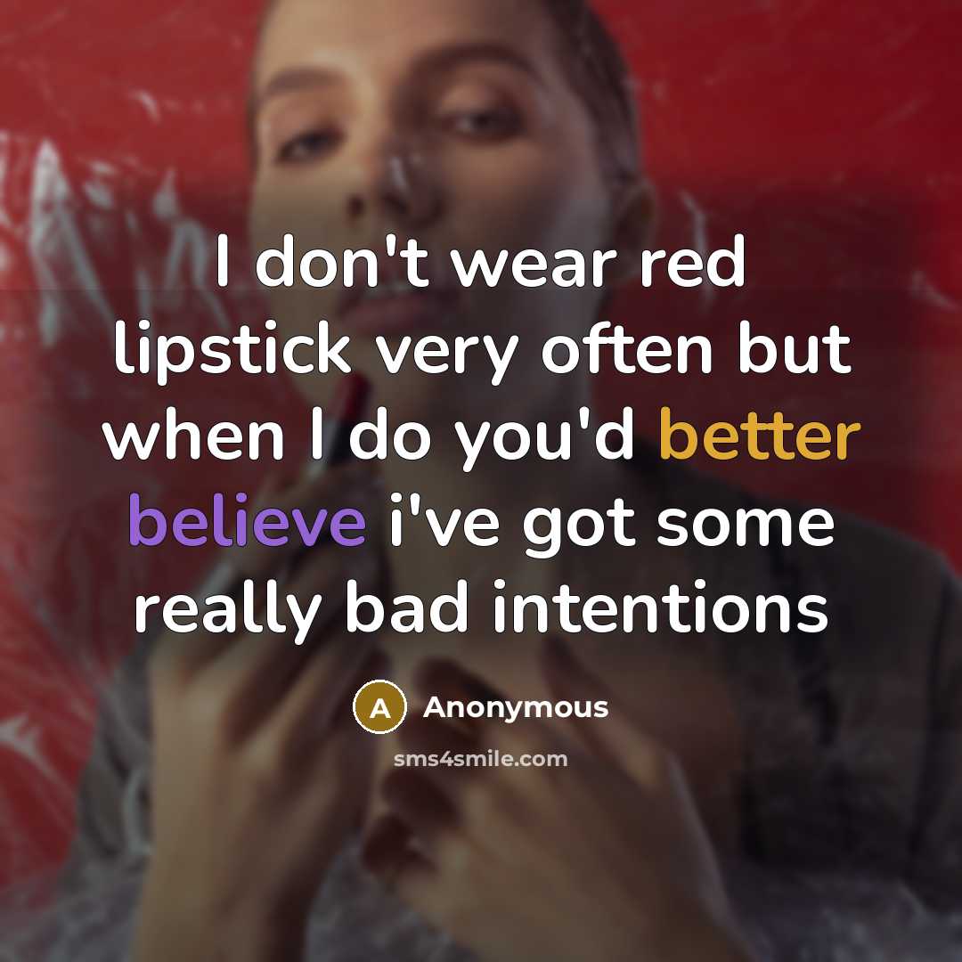 “I don't wear red lipstick very often but when I do you'd better believe i've got some really bad intentions” quote by Anonymous