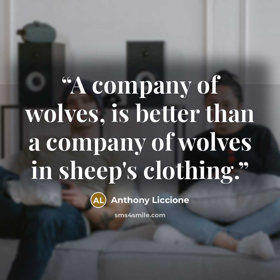 “A company of wolves, is better than a company of wolves in sheep's clothing.” quote by Anthony Liccione