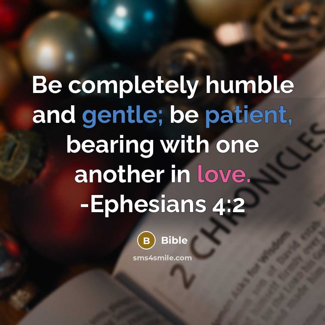 “Be completely humble and gentle; be patient, bearing with one another in love. -Ephesians 4:2” quote by Bible