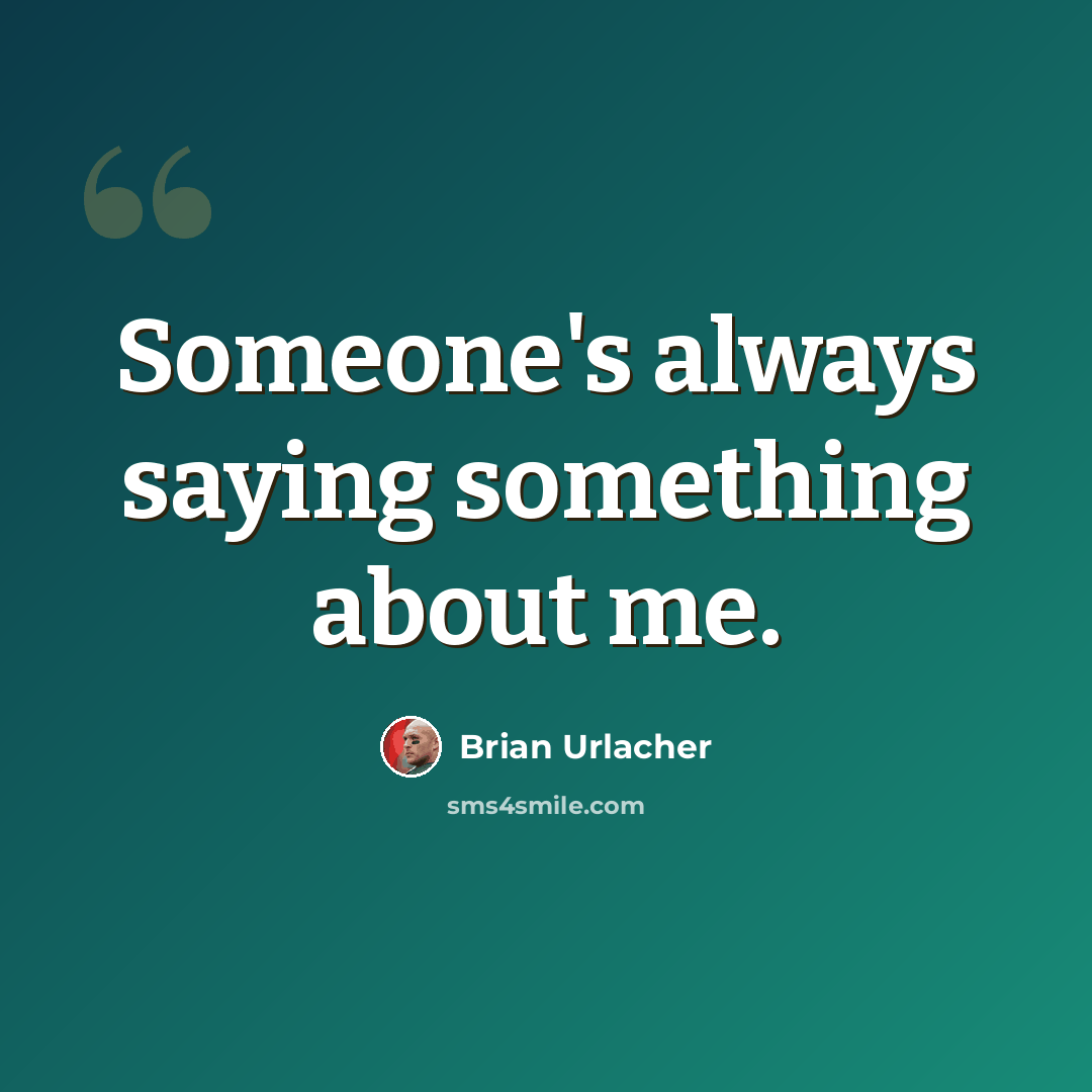 “Someone's always saying something about me.” quote by Brian Urlacher