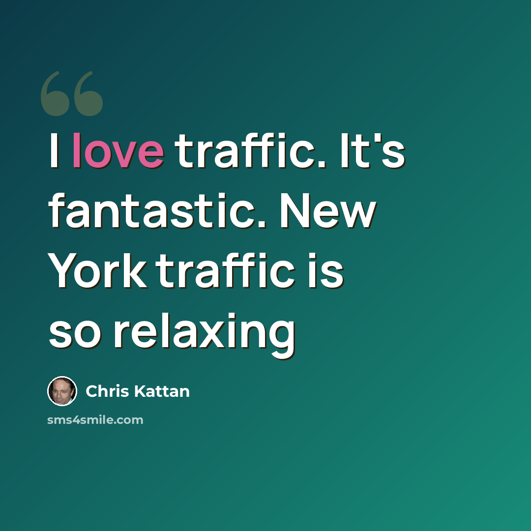 “I love traffic. It's fantastic. New York traffic is so relaxing” quote by Chris Kattan