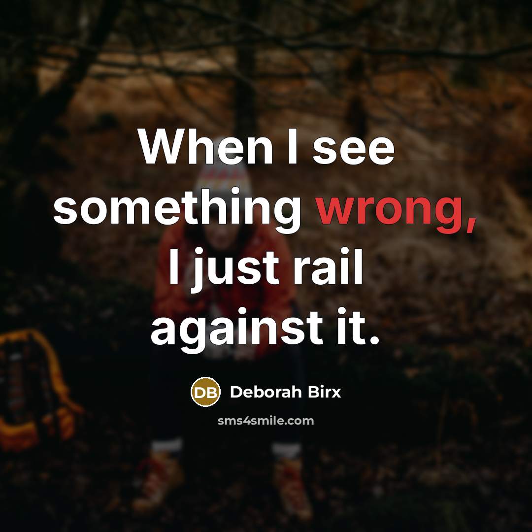 “When I see something wrong, I just rail against it.” quote by Deborah Birx