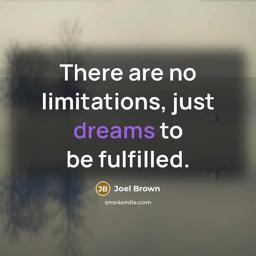 “There are no limitations, just dreams to be fulfilled.” quote by Joel Brown