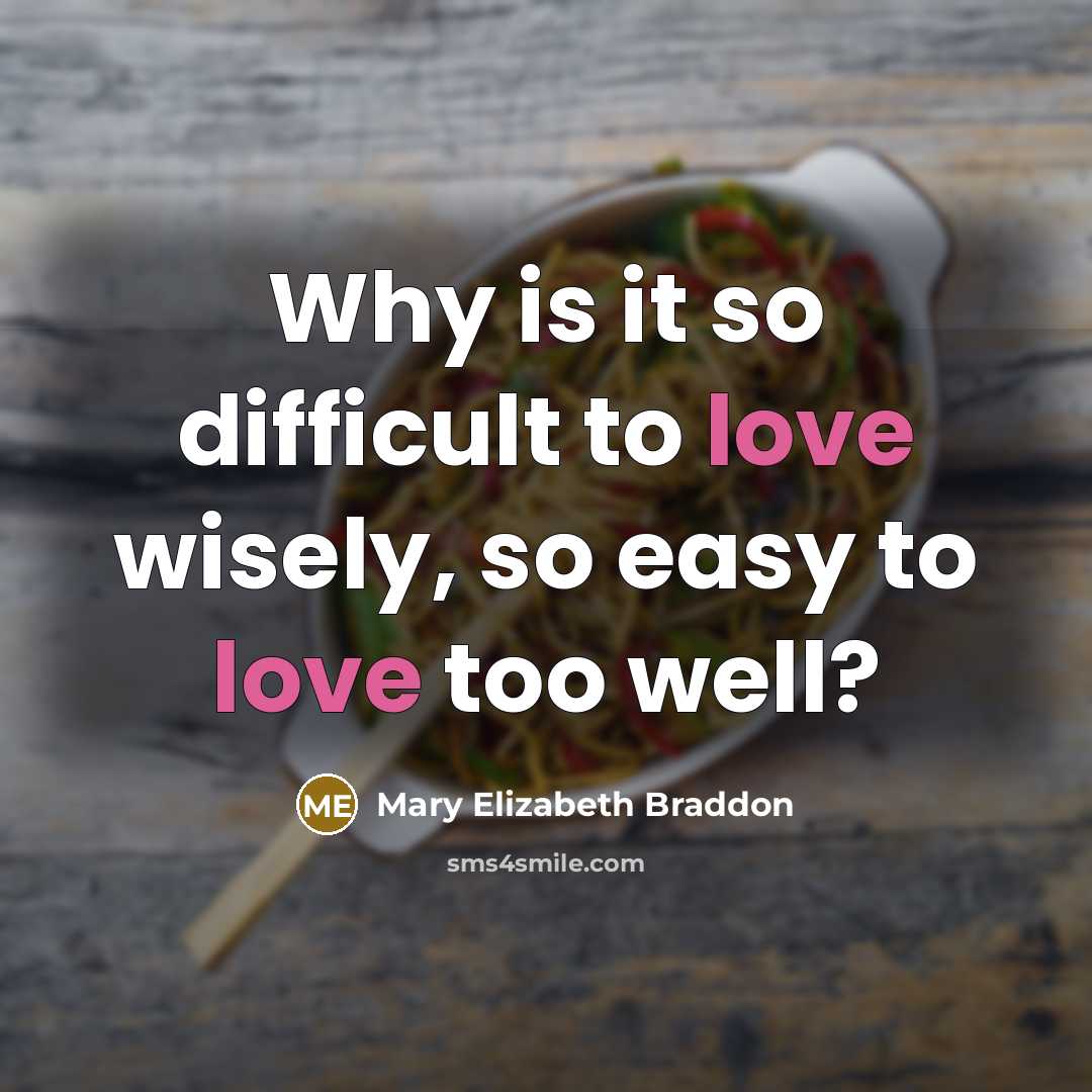 “Why is it so difficult to love wisely, so easy to love too well?” quote by Mary Elizabeth Braddon
