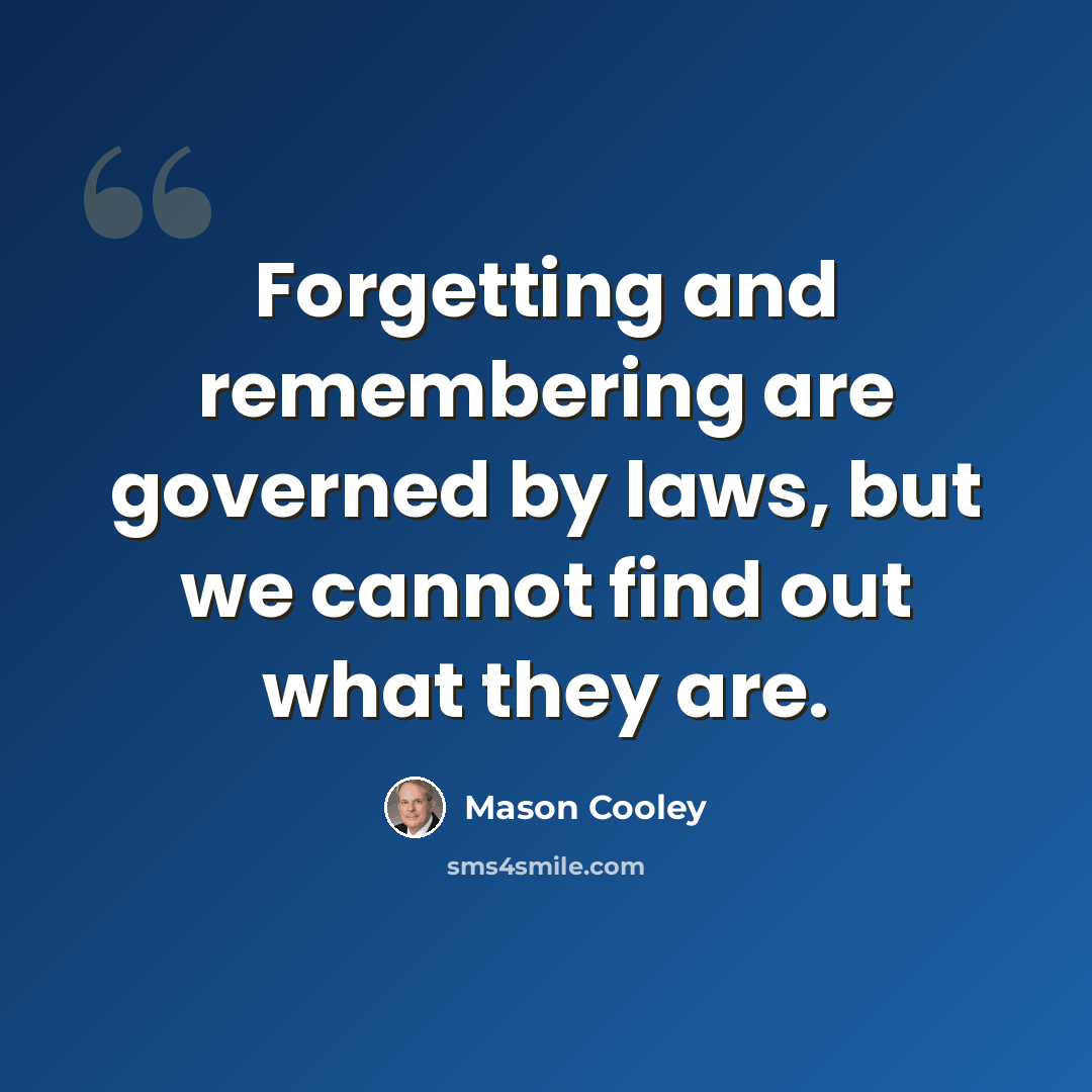 “Forgetting and remembering are governed by laws, but we cannot find out what they are.” quote by Mason Cooley