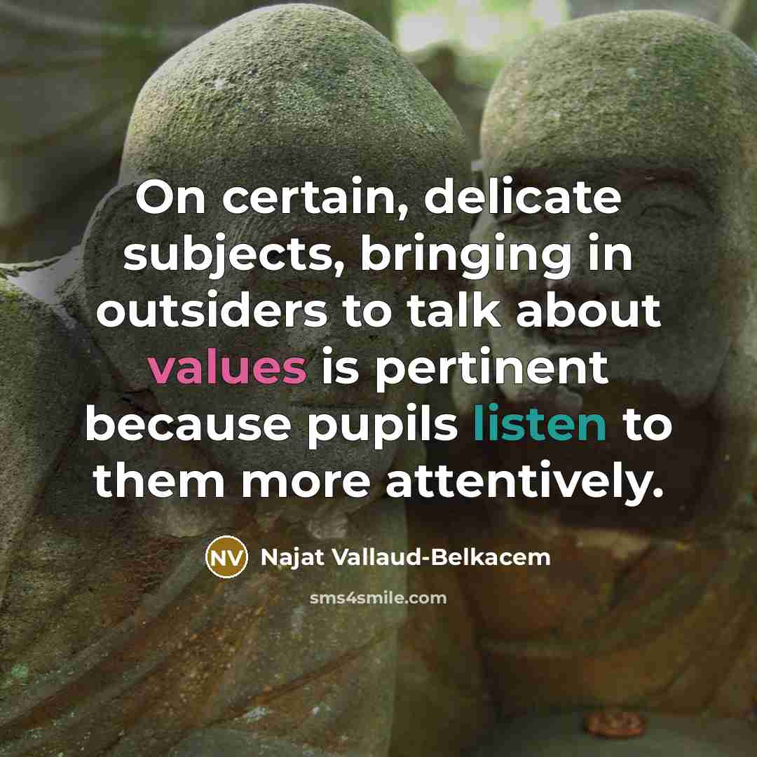 “On certain, delicate subjects, bringing in outsiders to talk about values is pertinent because pupils listen to them more attentively.” quote by Najat Vallaud-Belkacem