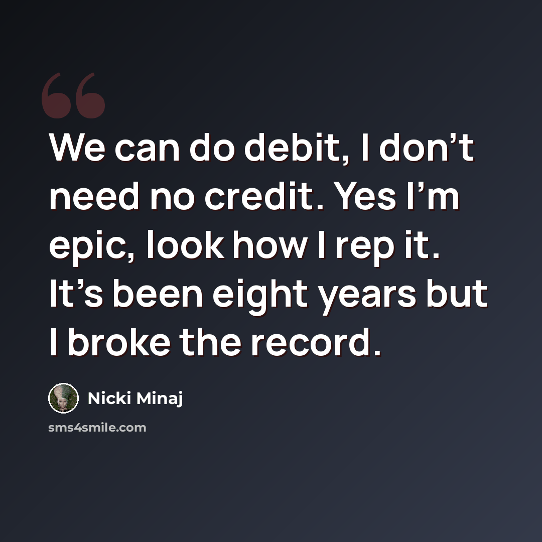 “We can do debit, I don't need no credit. Yes I'm epic, look how I rep it. It's been eight years but I broke the record.” quote by Nicki Minaj