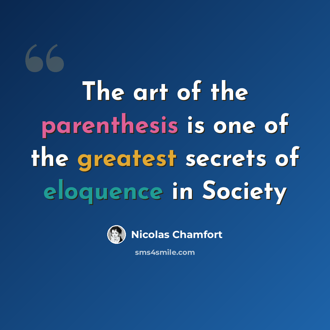 “The art of the parenthesis is one of the greatest secrets of eloquence in Society” quote by Nicolas Chamfort