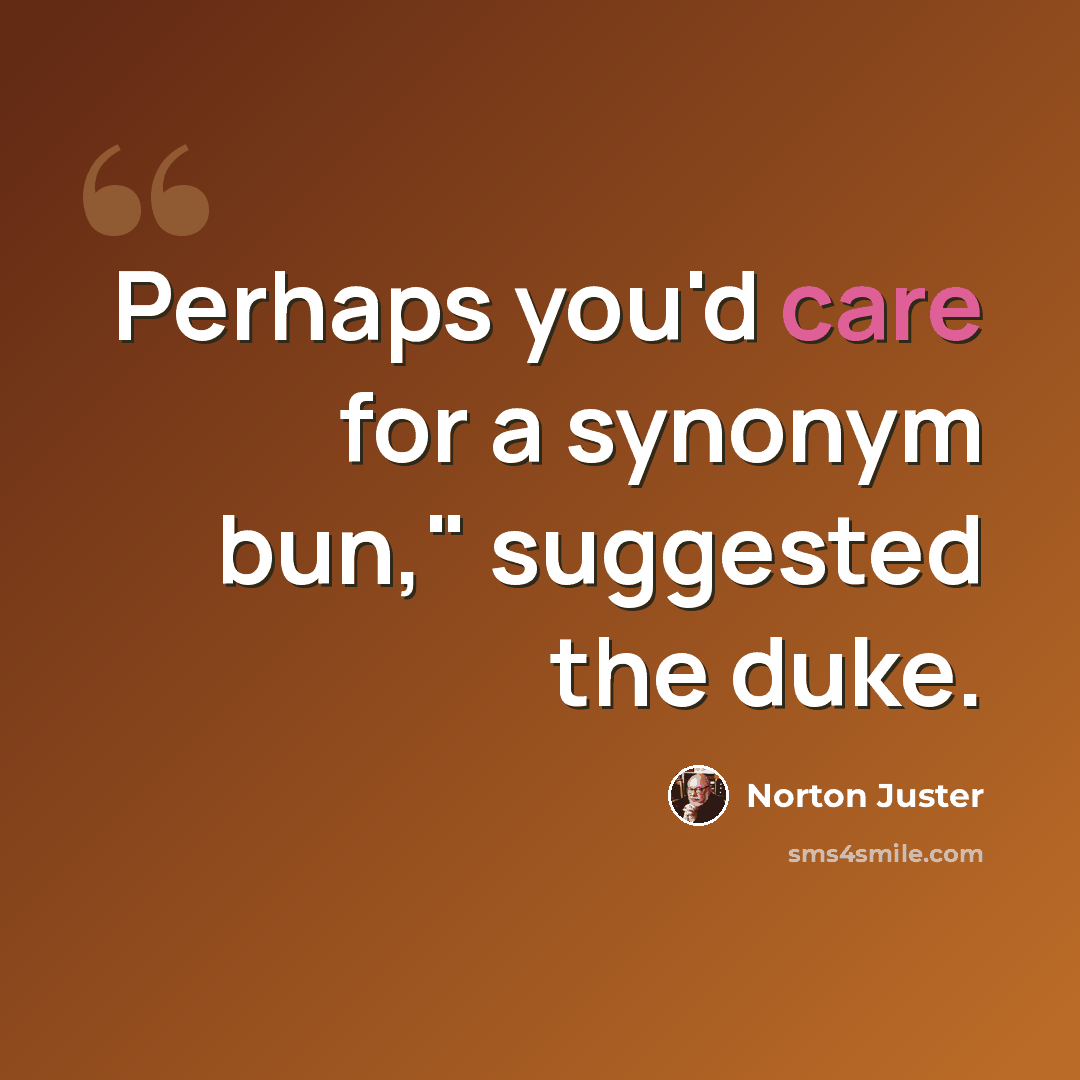 “Perhaps you'd care for a synonym bun," suggested the duke.” quote by Norton Juster