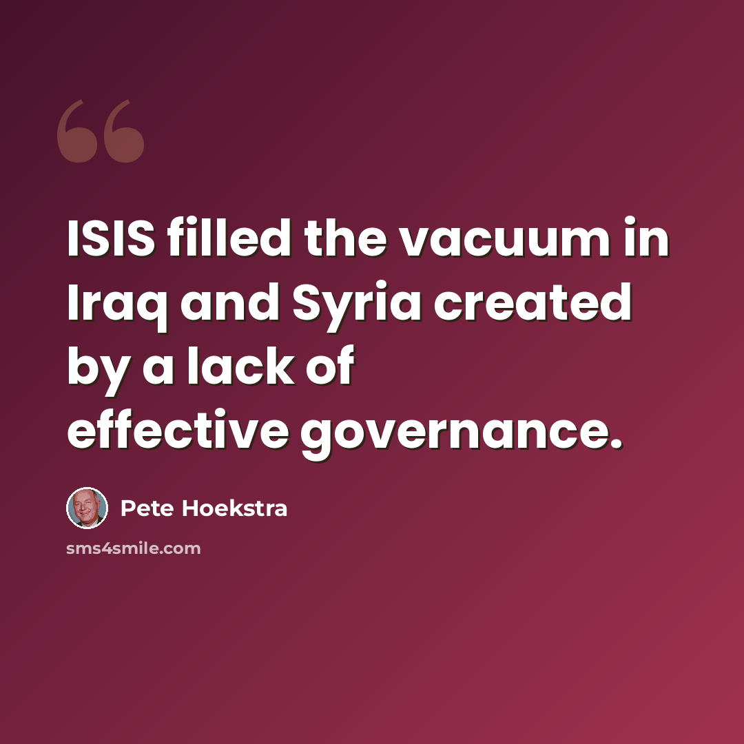 “ISIS filled the vacuum in Iraq and Syria created by a lack of effective governance.” quote by Pete Hoekstra