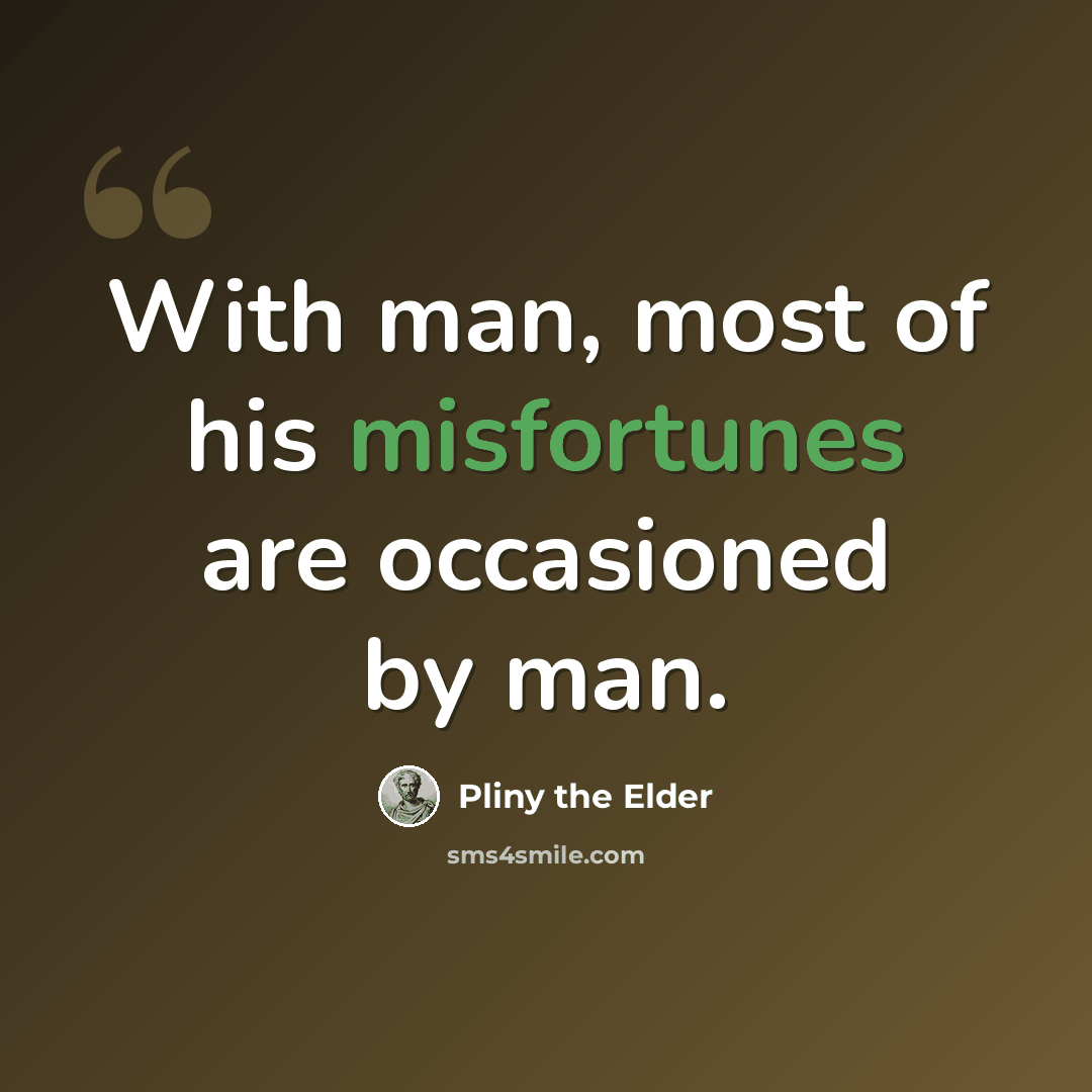 “With man, most of his misfortunes are occasioned by man.” quote by Pliny the Elder