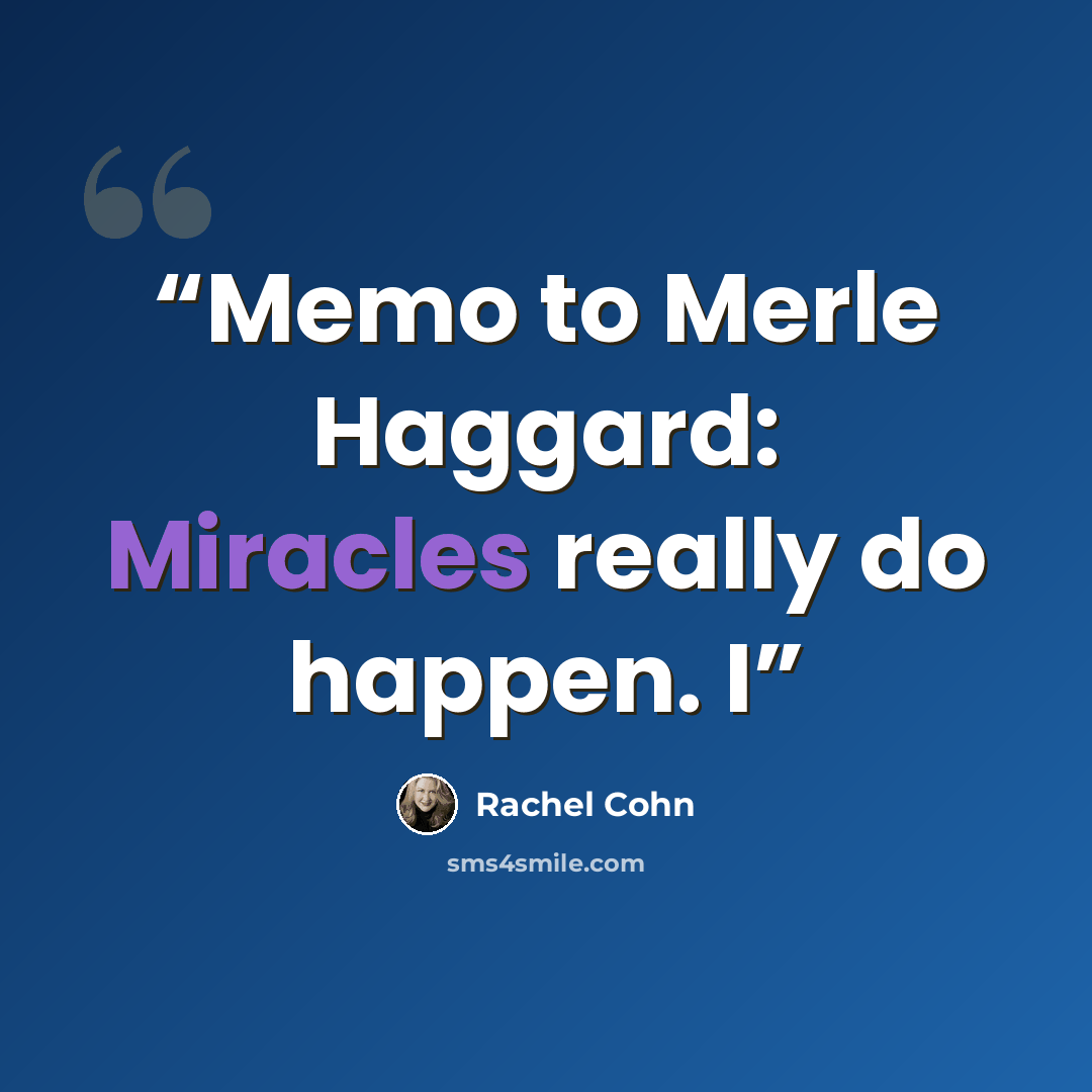 “Memo to Merle Haggard: Miracles really do happen. I” quote by Rachel Cohn