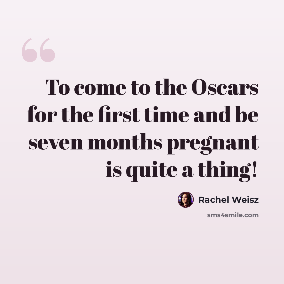 “To come to the Oscars for the first time and be seven months pregnant is quite a thing!” quote by Rachel Weisz