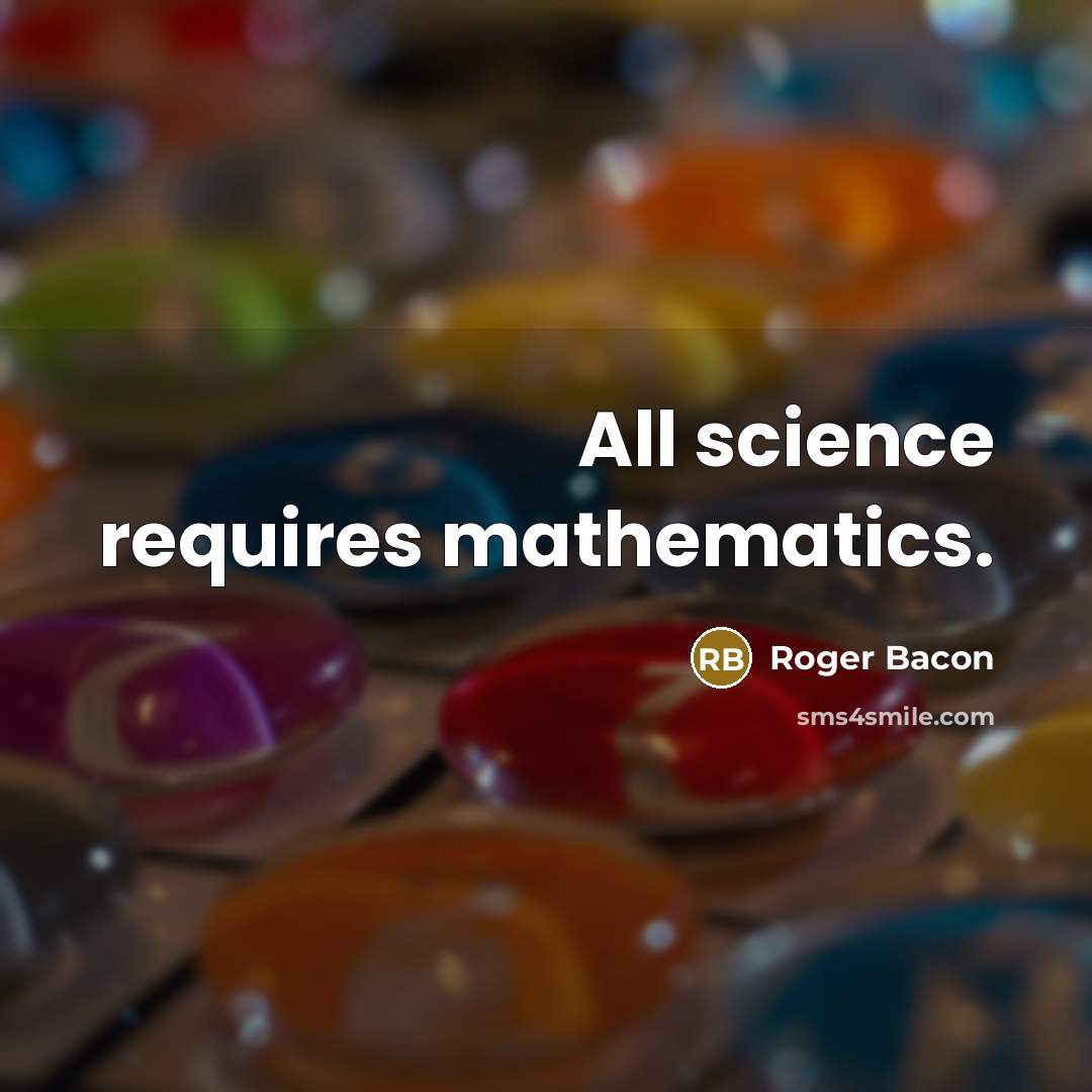 “All science requires mathematics.” quote by Roger Bacon