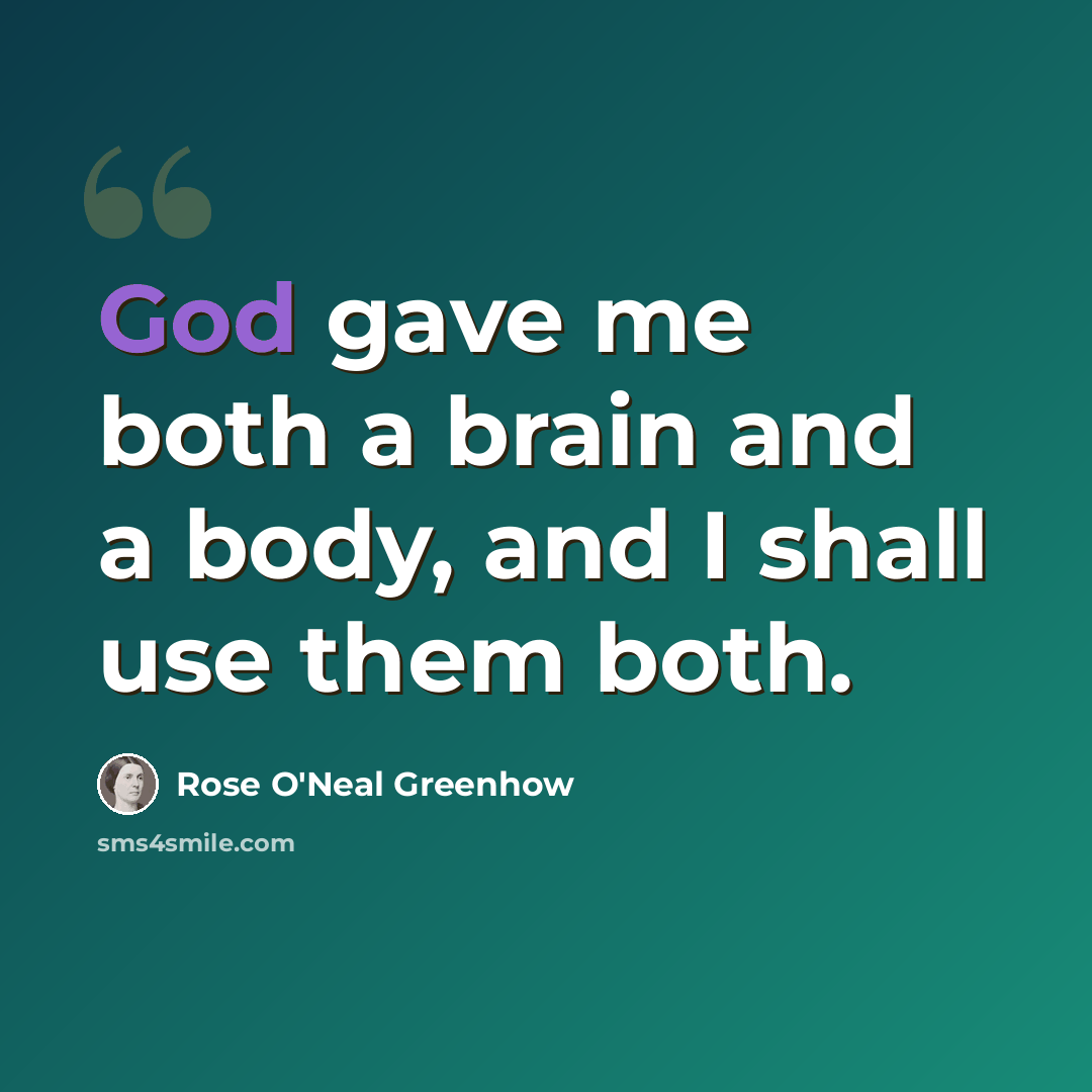 “God gave me both a brain and a body, and I shall use them both.” quote by Rose O'Neal Greenhow