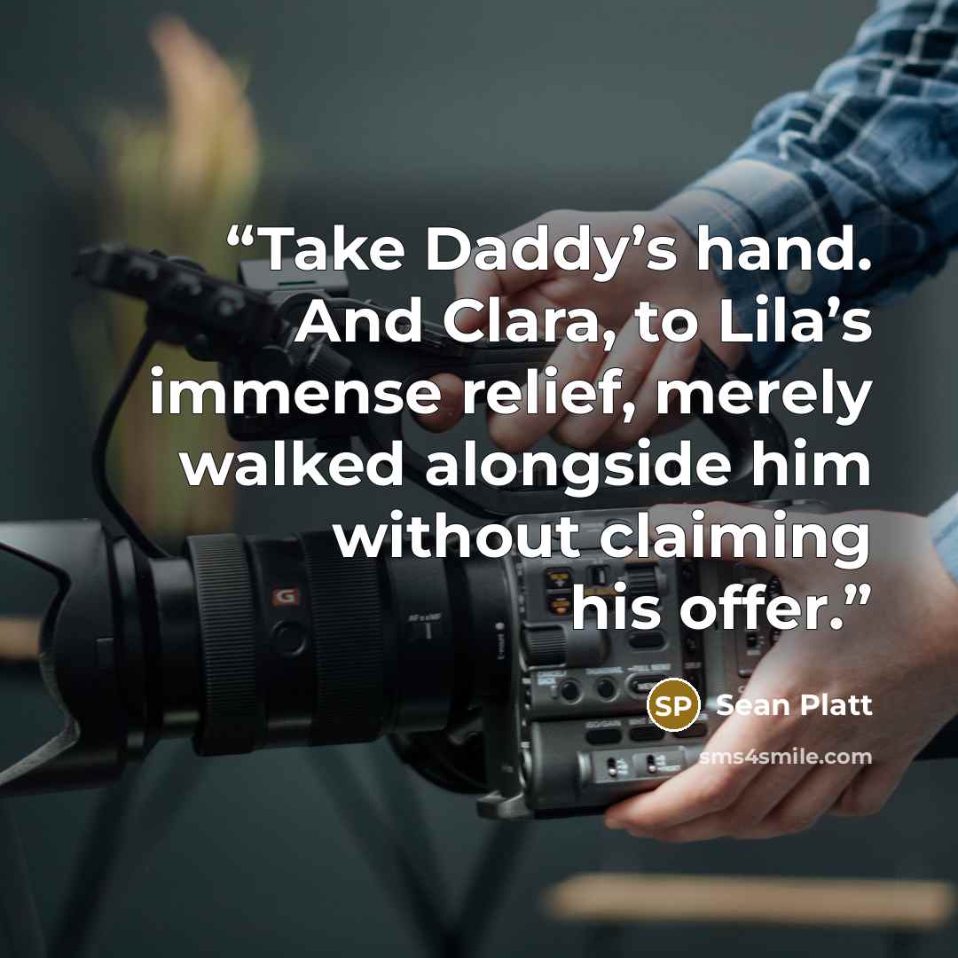 “Take Daddy’s hand. And Clara, to Lila’s immense relief, merely walked alongside him without claiming his offer.” quote by Sean Platt