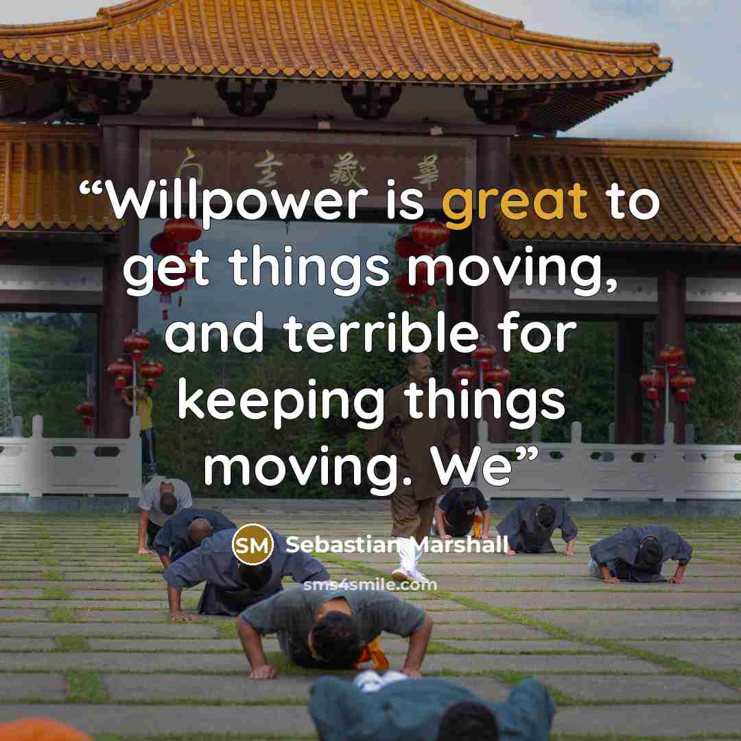 “Willpower is great to get things moving, and terrible for keeping things moving. We” quote by Sebastian Marshall