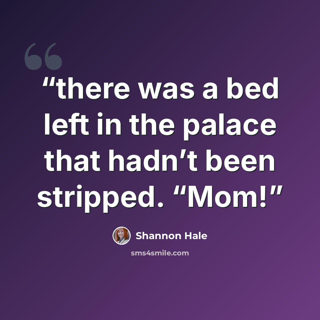 “there was a bed left in the palace that hadn’t been stripped. “Mom!” quote by Shannon Hale