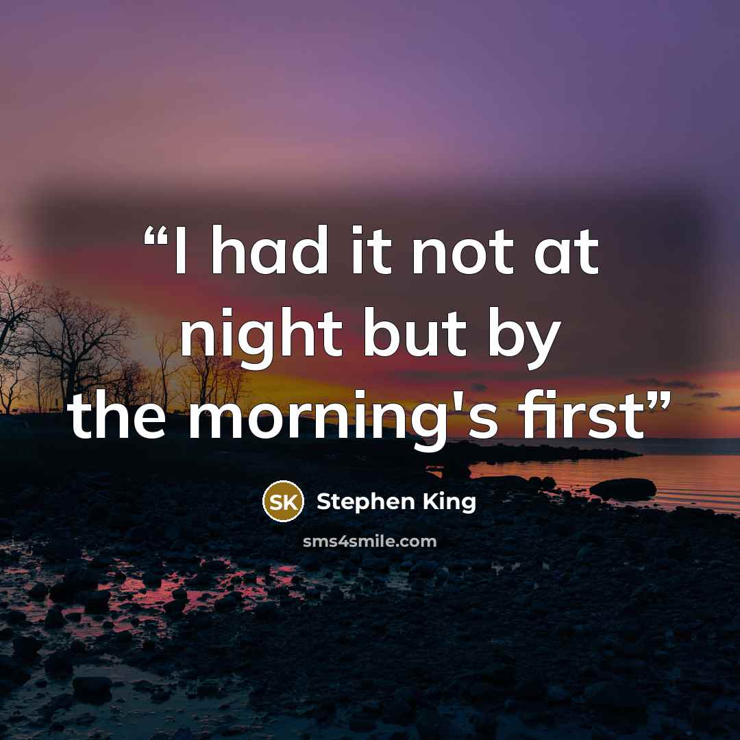 “I had it not at night but by the morning's first” quote by Stephen King