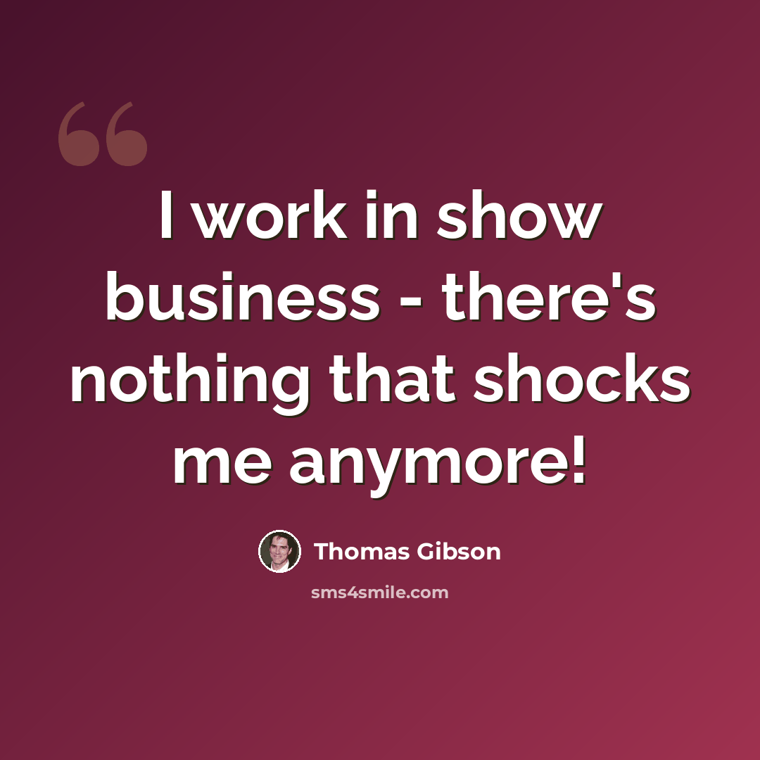 “I work in show business - there's nothing that shocks me anymore!” quote by Thomas Gibson