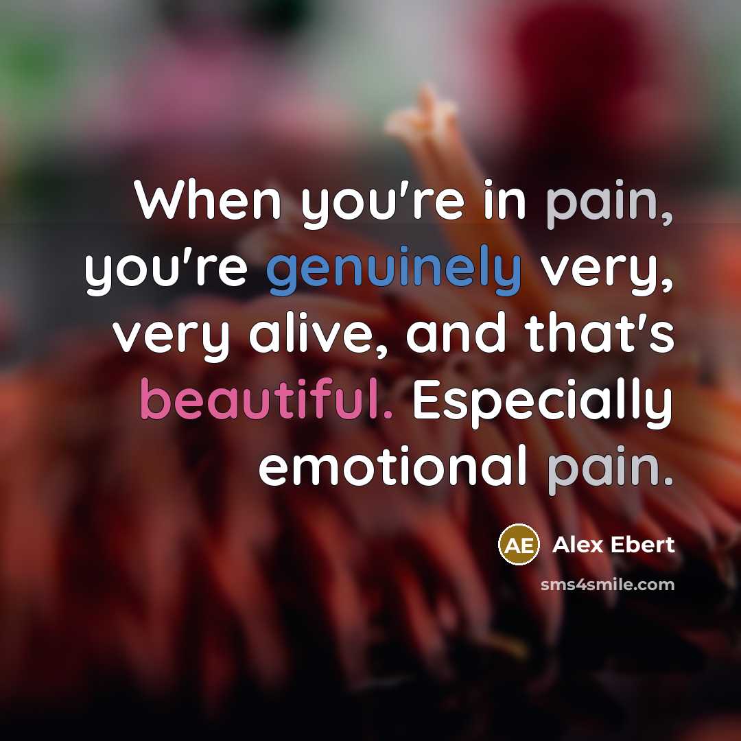 “When you're in pain, you're genuinely very, very alive, and that's beautiful. Especially emotional pain.” quote by Alex Ebert