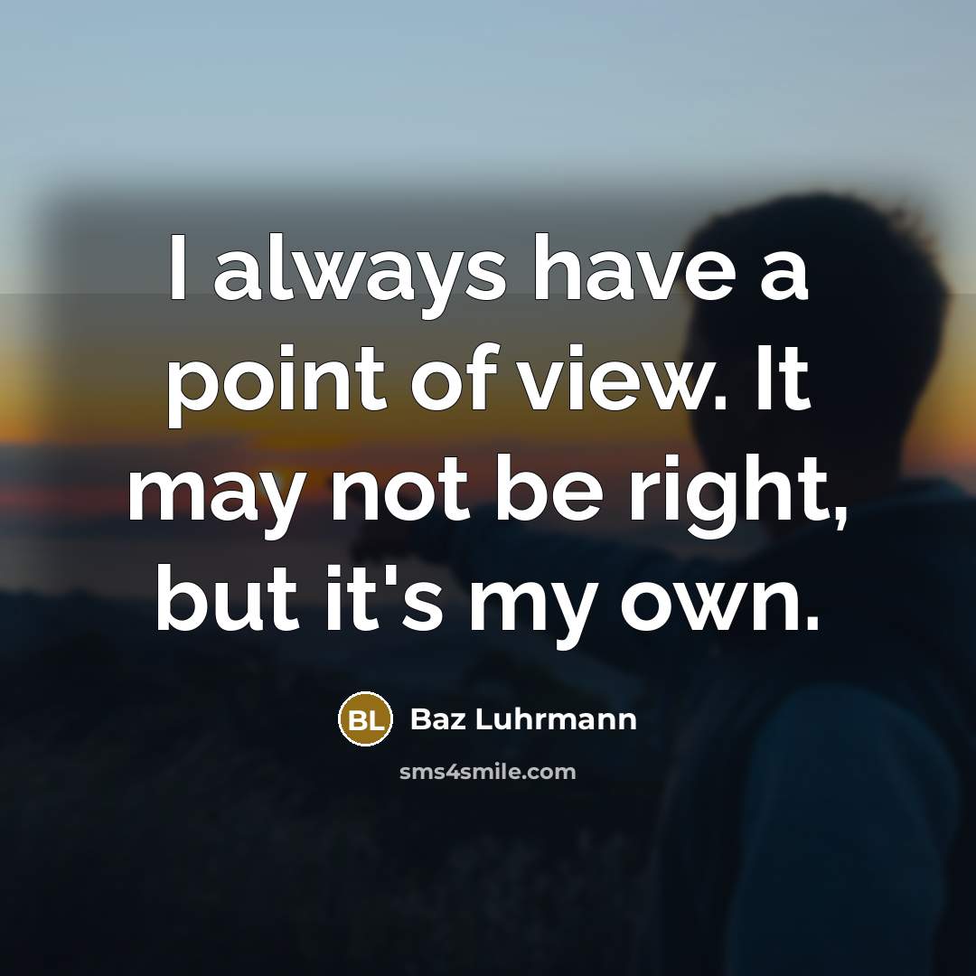 “I always have a point of view. It may not be right, but it's my own.” quote by Baz Luhrmann