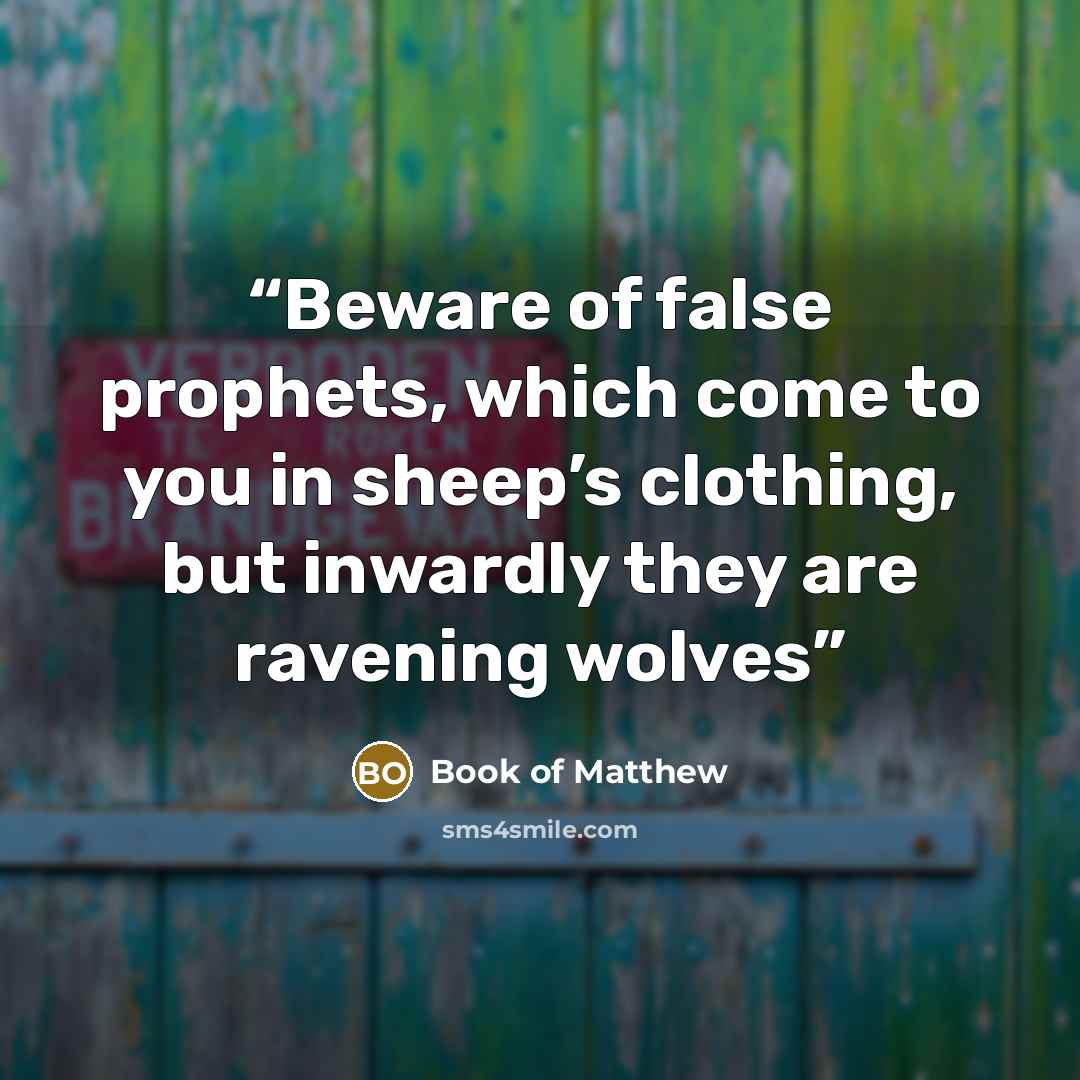 “Beware of false prophets, which come to you in sheep’s clothing, but inwardly they are ravening wolves” quote by Book of Matthew