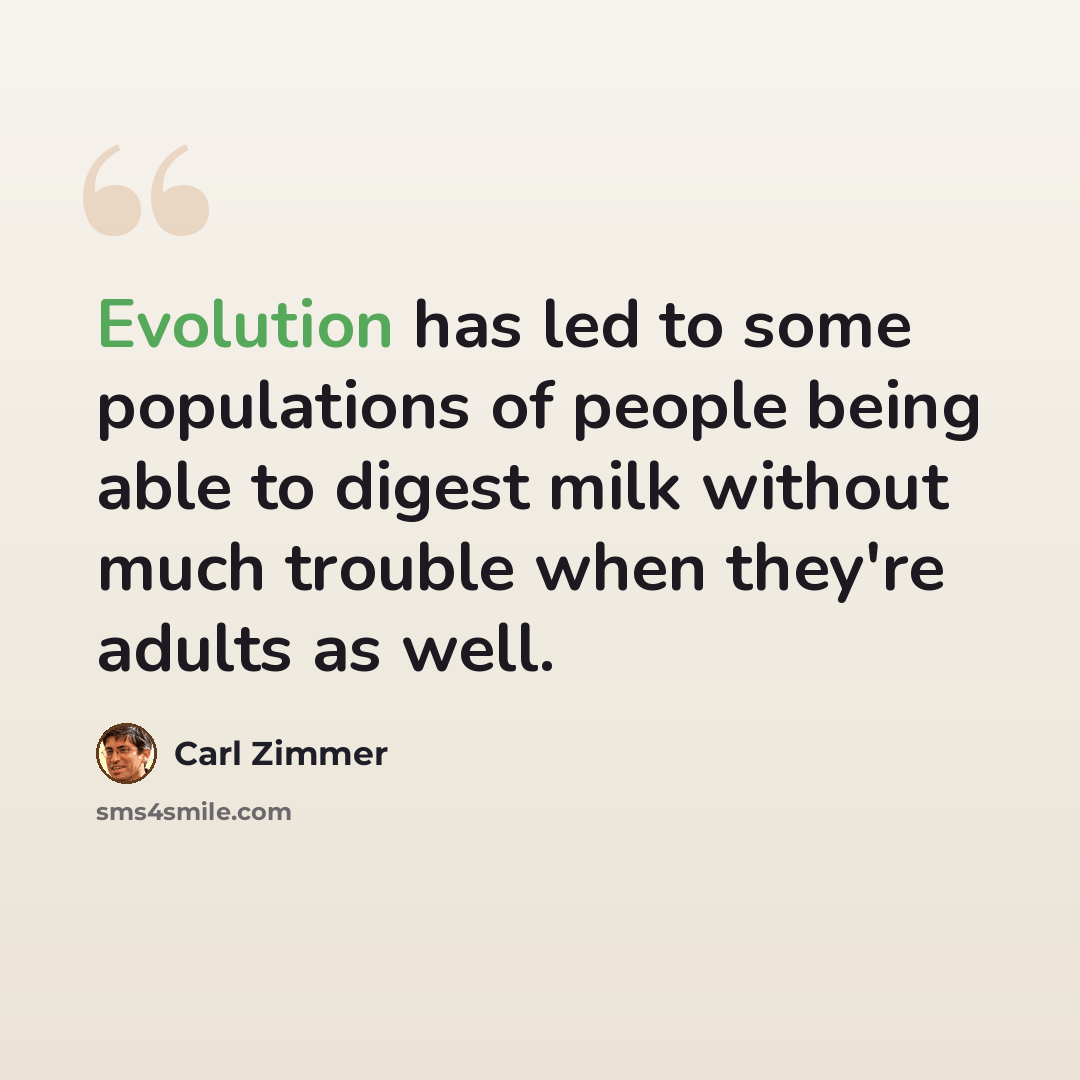 “Evolution has led to some populations of people being able to digest milk without much trouble when they're adults as well.” quote by Carl Zimmer