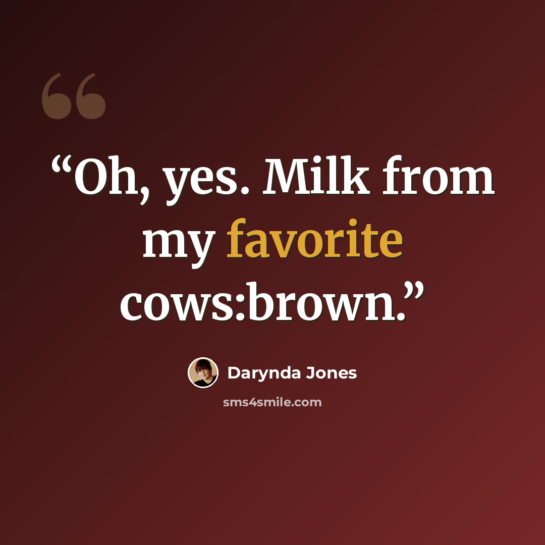 “Oh, yes. Milk from my favorite cows:brown.” quote by Darynda Jones