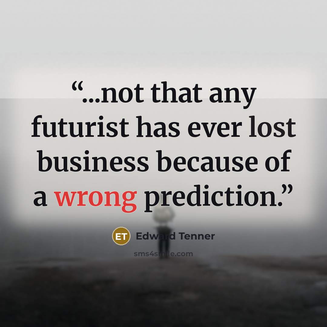 “...not that any futurist has ever lost business because of a wrong prediction.” quote by Edward Tenner