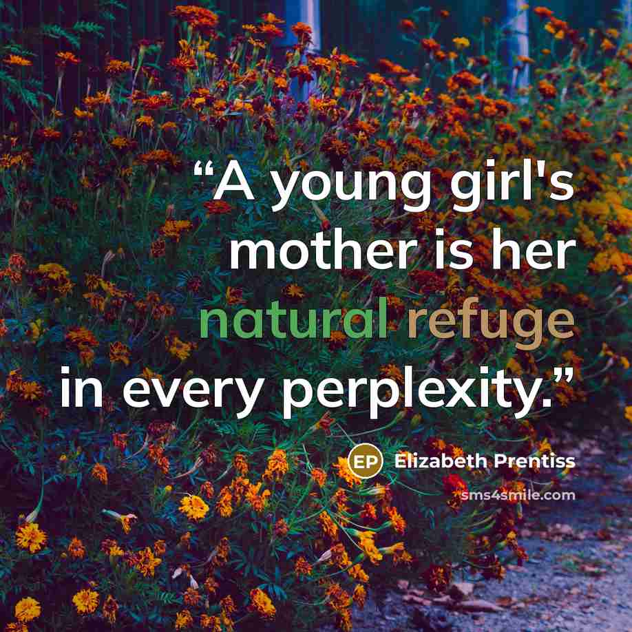 “A young girl's mother is her natural refuge in every perplexity.” quote by Elizabeth Prentiss
