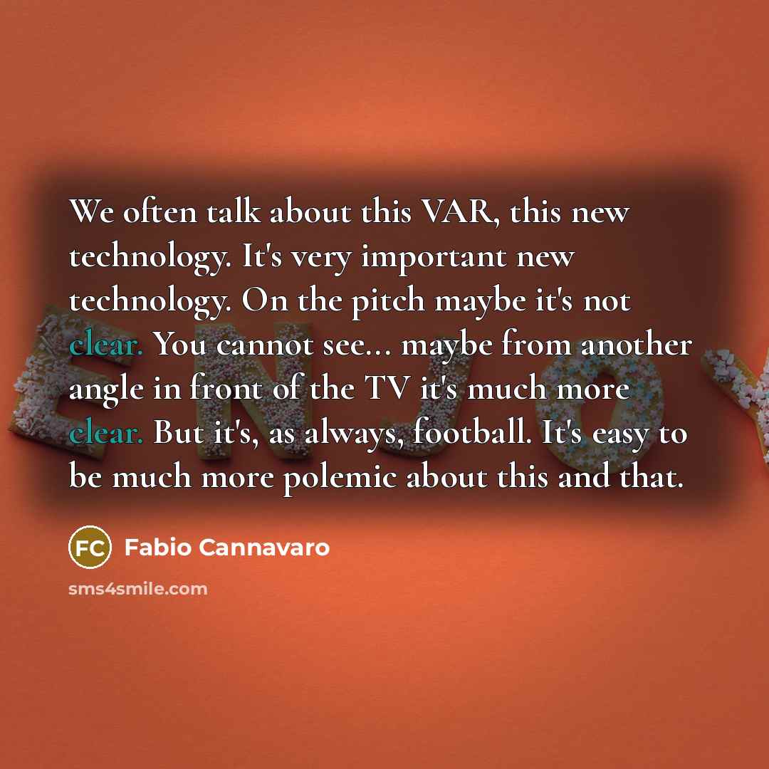 “We often talk about this VAR, this new technology. It's very important new technology. On the pitch maybe it's not clear. You cannot see... maybe from another angle in front of the TV it's much more clear. But it's, as always, football. It's easy to be much more polemic about this and that.” quote by Fabio Cannavaro