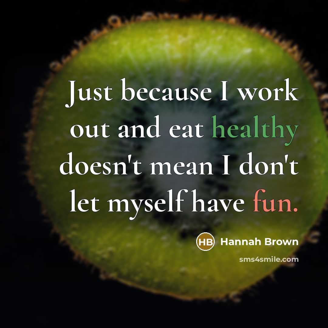 “Just because I work out and eat healthy doesn't mean I don't let myself have fun.” quote by Hannah Brown