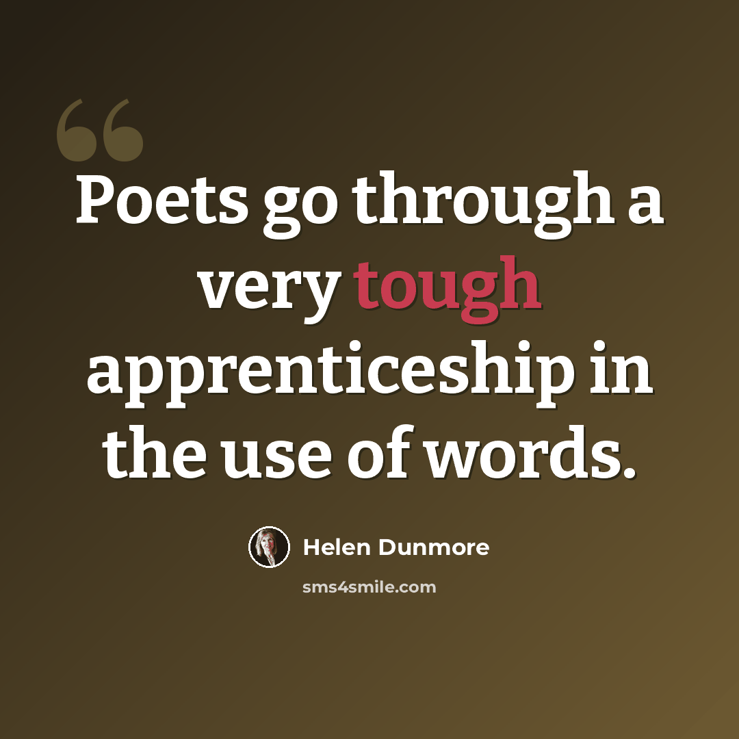 “Poets go through a very tough apprenticeship in the use of words.” quote by Helen Dunmore