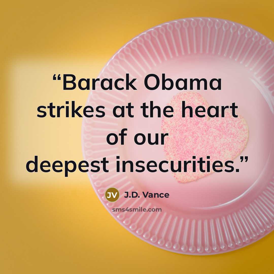 “Barack Obama strikes at the heart of our deepest insecurities.” quote by J.D. Vance