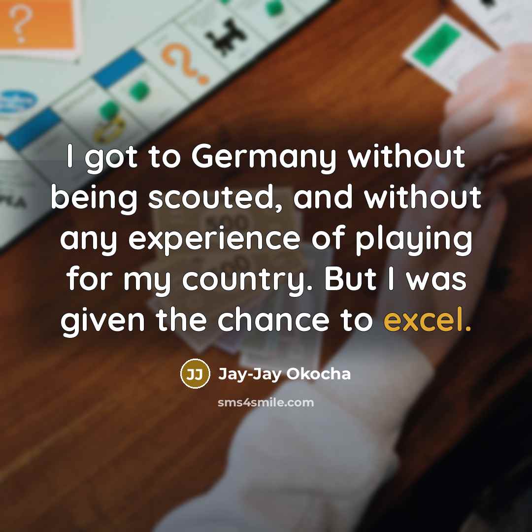 “I got to Germany without being scouted, and without any experience of playing for my country. But I was given the chance to excel.” quote by Jay-Jay Okocha