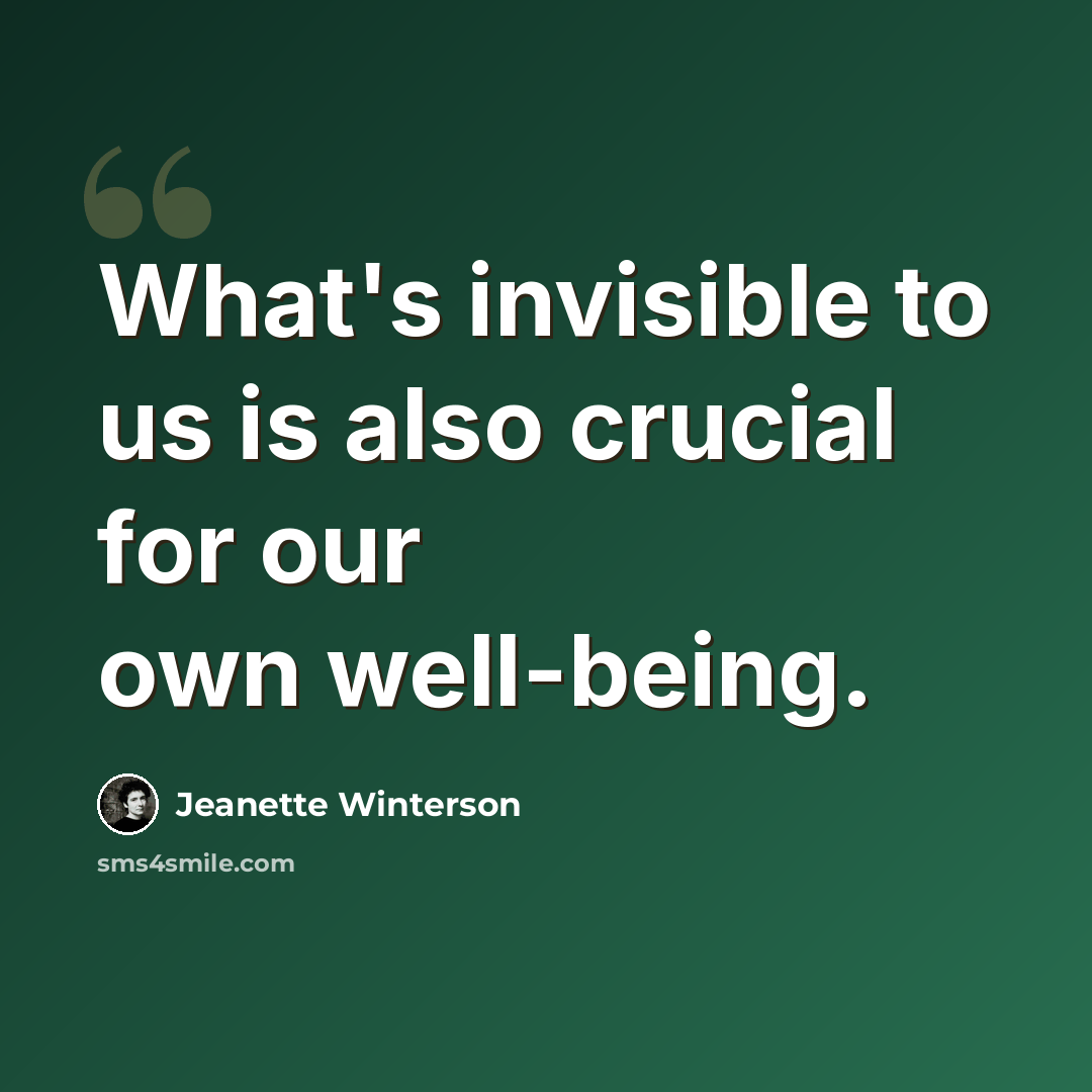 “What's invisible to us is also crucial for our own well-being.” quote by Jeanette Winterson