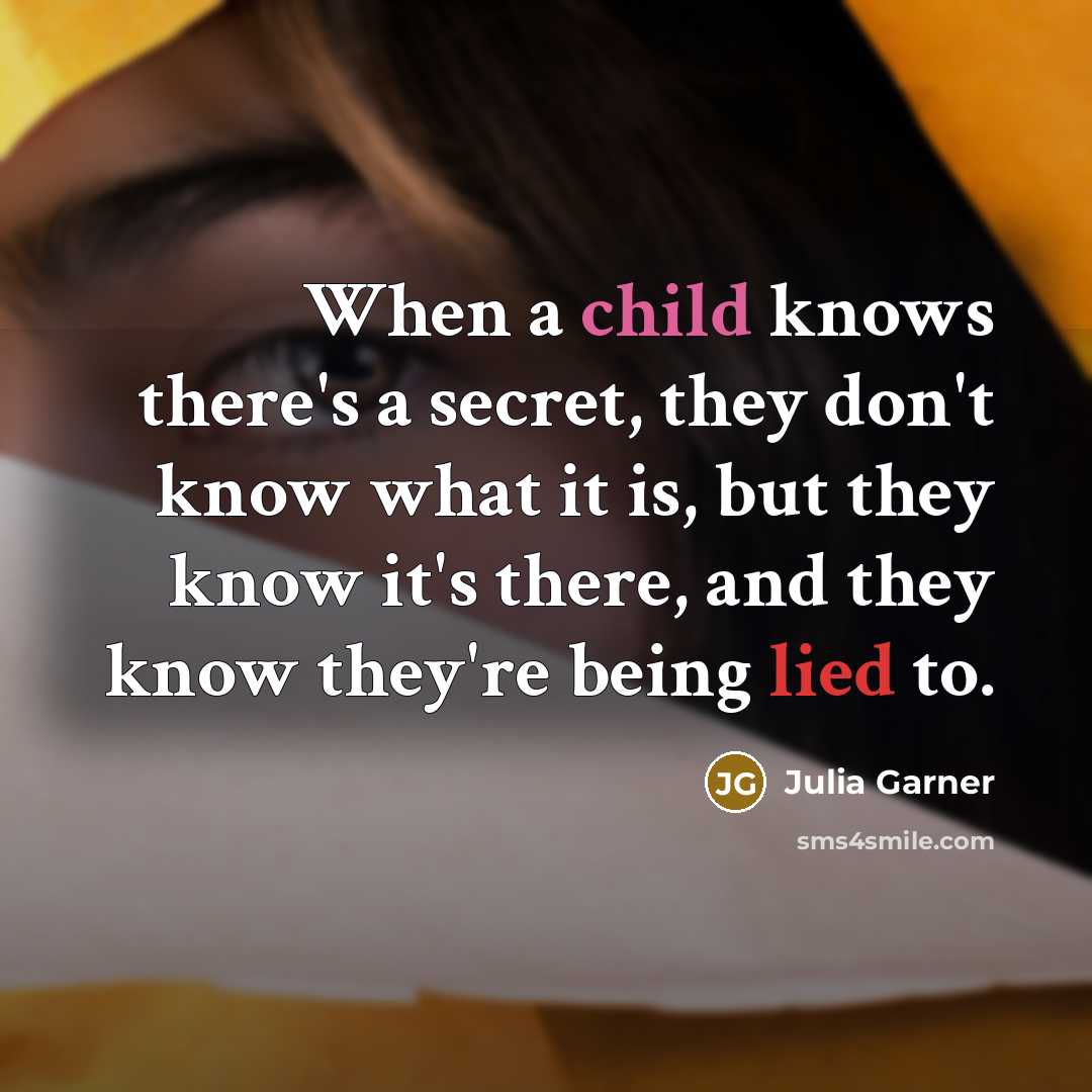 “When a child knows there's a secret, they don't know what it is, but they know it's there, and they know they're being lied to.” quote by Julia Garner